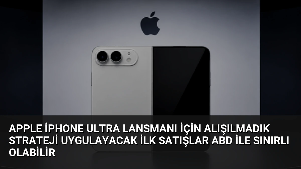 Apple iPhone Ultra Lansmanı İçin Alışılmadık Strateji Uygulayacak İlk Satışlar ABD İle Sınırlı Olabilir