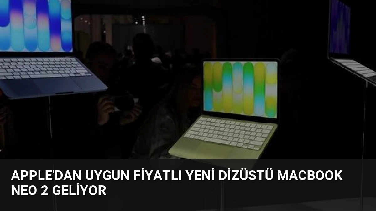 Apple’dan Uygun Fiyatlı Yeni Dizüstü MacBook Neo 2 Geliyor