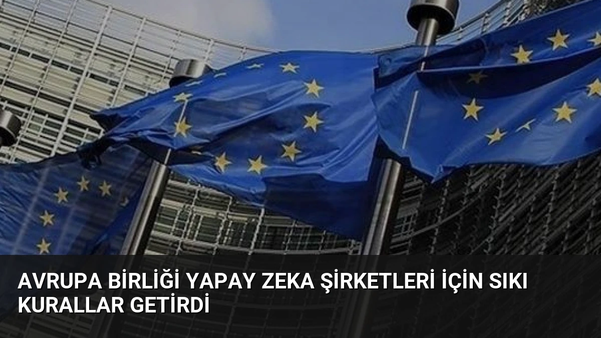 Avrupa Birliği Yapay Zeka Şirketleri İçin Sıkı Kurallar Getirdi