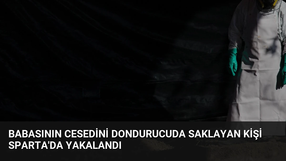 Babasının Cesedini Dondurucuda Saklayan Kişi Sparta’da Yakalandı