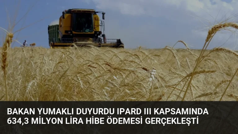 Bakan Yumaklı Duyurdu IPARD III Kapsamında 634,3 Milyon Lira Hibe Ödemesi Gerçekleşti