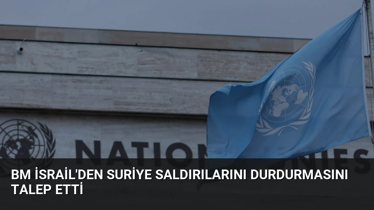 BM İsrail’den Suriye Saldırılarını Durdurmasını Talep Etti