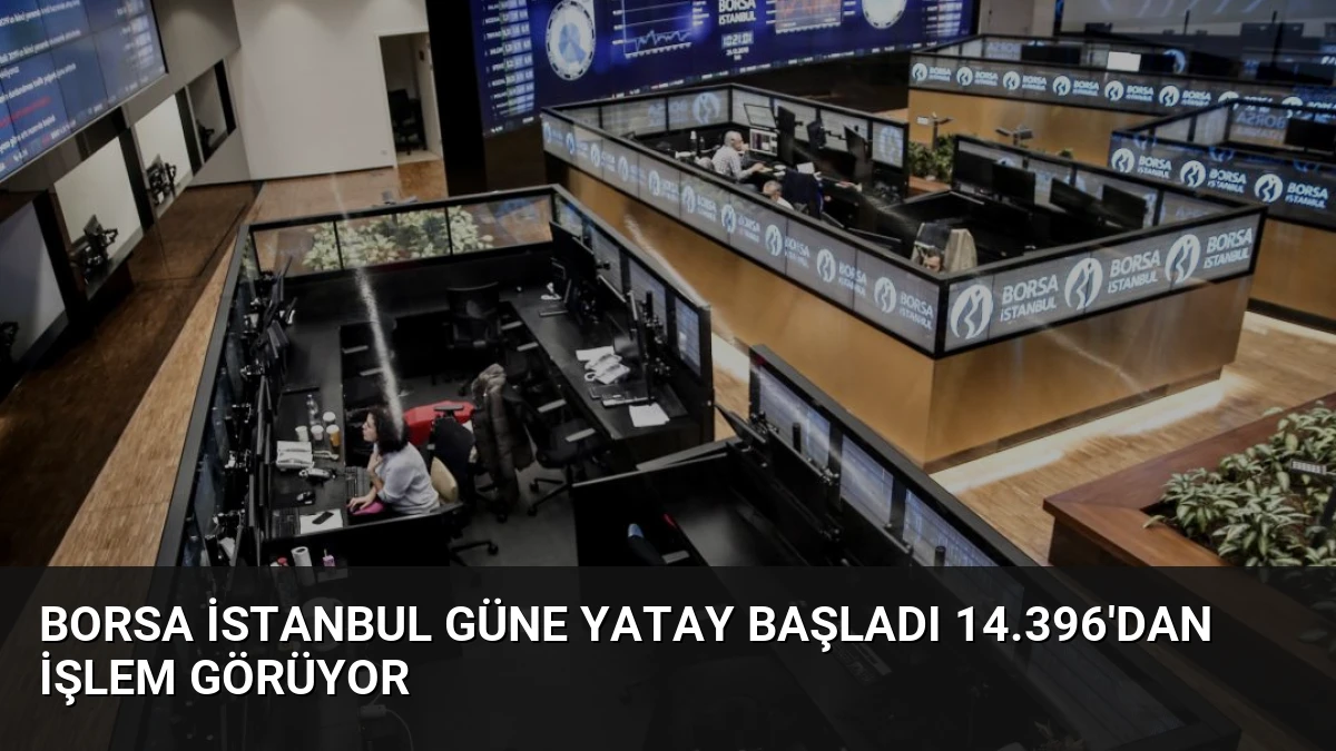 Borsa İstanbul Güne Yatay Başladı 14.396’dan İşlem Görüyor