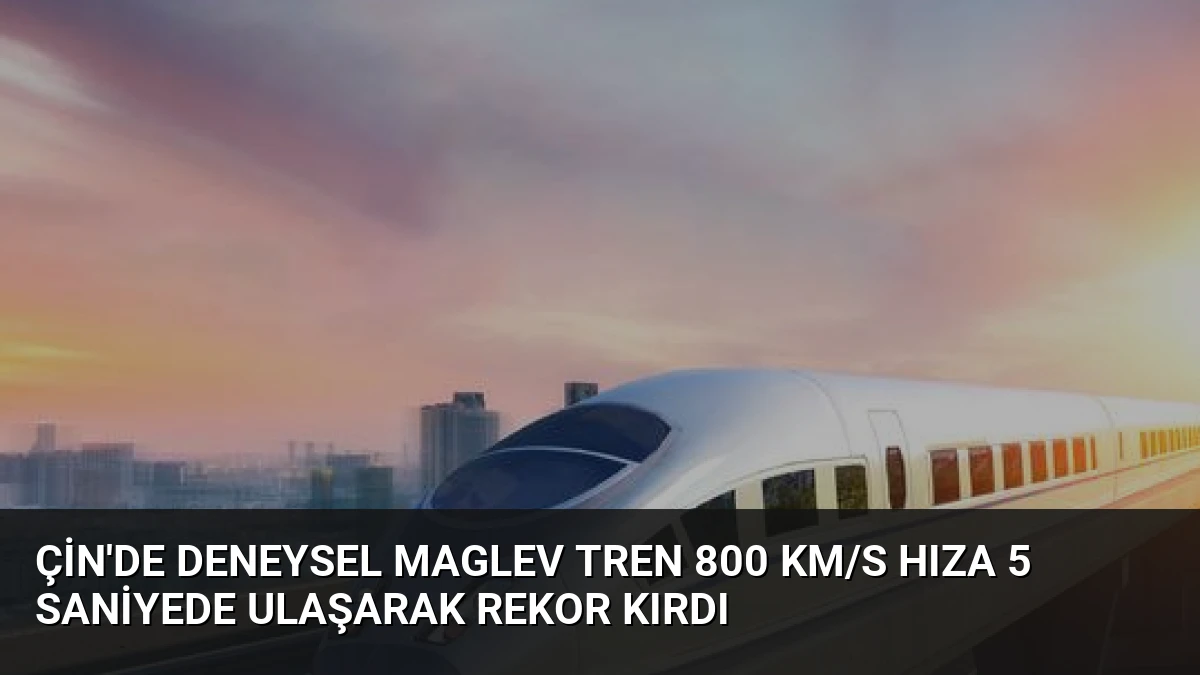 Çin’de Deneysel Maglev Tren 800 km/s Hıza 5 Saniyede Ulaşarak Rekor Kırdı