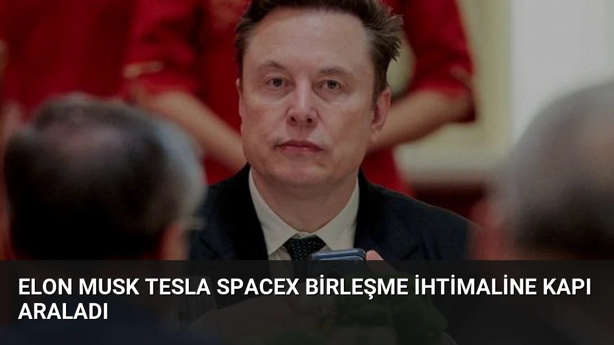 Elon Musk Tesla SpaceX Birleşme İhtimaline Kapı Araladı