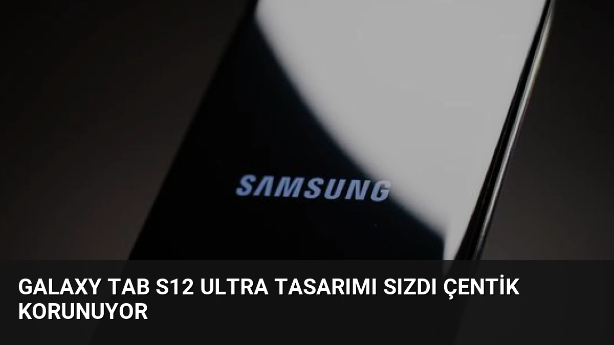 Galaxy Tab S12 Ultra Tasarımı Sızdı Çentik Korunuyor