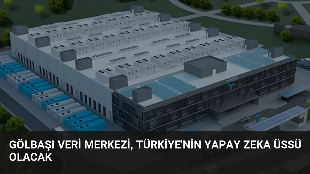 Gölbaşı Veri Merkezi, Türkiye’nin yapay zeka üssü olacak