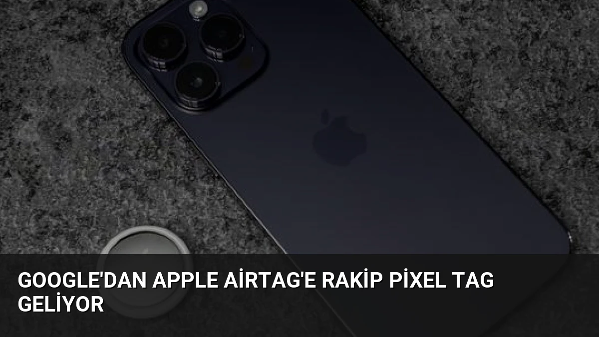Google’dan Apple AirTag’e Rakip Pixel Tag Geliyor