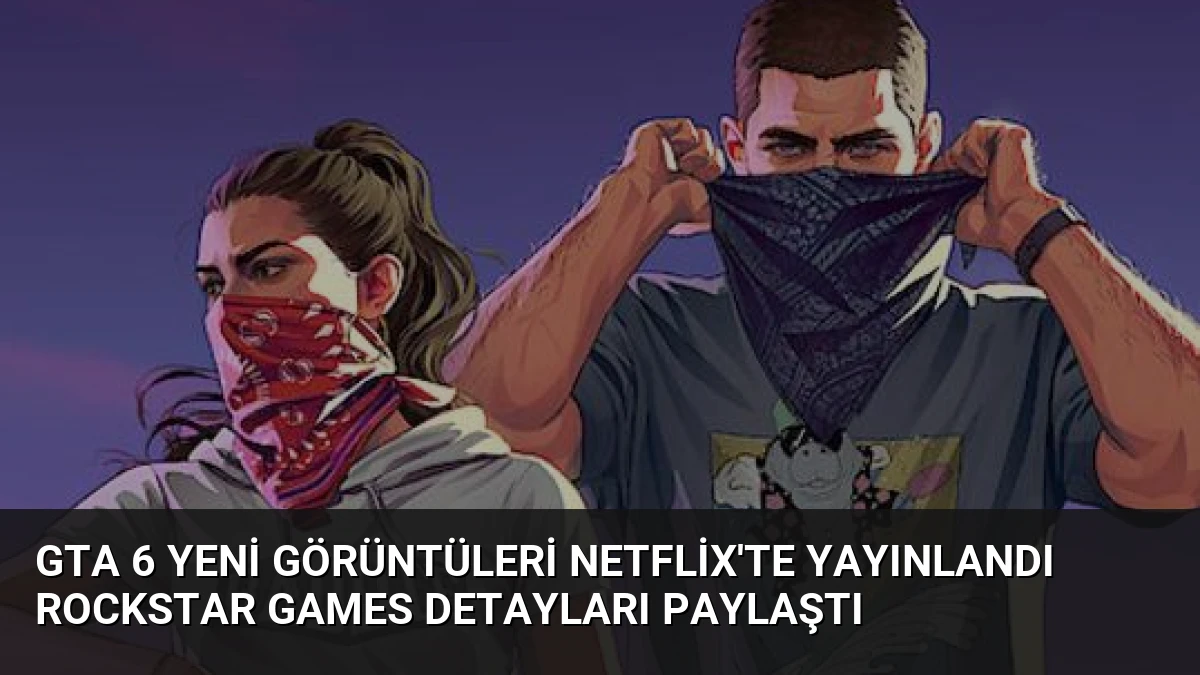 GTA 6 Yeni Görüntüleri Netflix’te Yayınlandı Rockstar Games Detayları Paylaştı