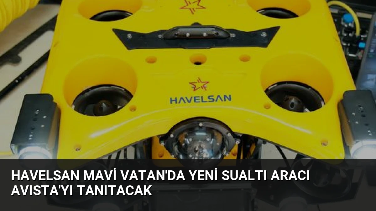 HAVELSAN Mavi Vatan’da Yeni Sualtı Aracı AVISTA’yı Tanıtacak