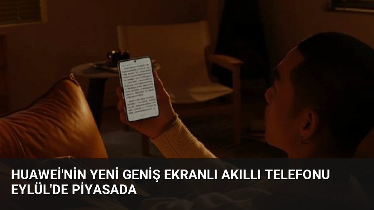 Huawei’nin Yeni Geniş Ekranlı Akıllı Telefonu Eylül’de Piyasada