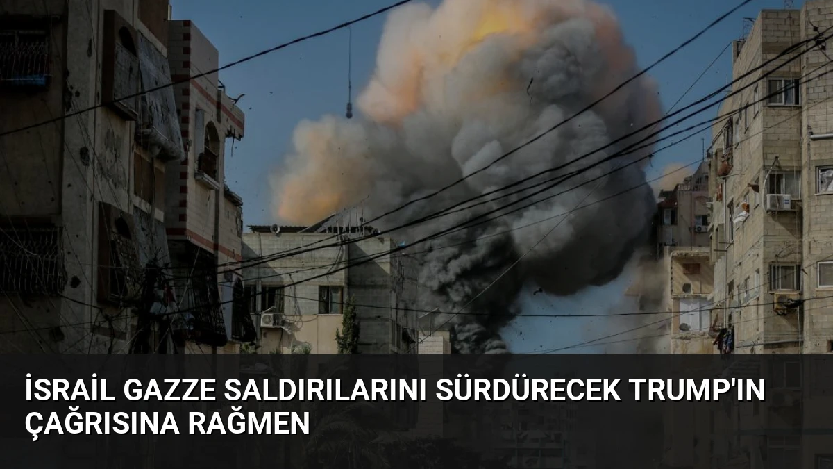 İsrail Gazze Saldırılarını Sürdürecek Trump’ın Çağrısına Rağmen
