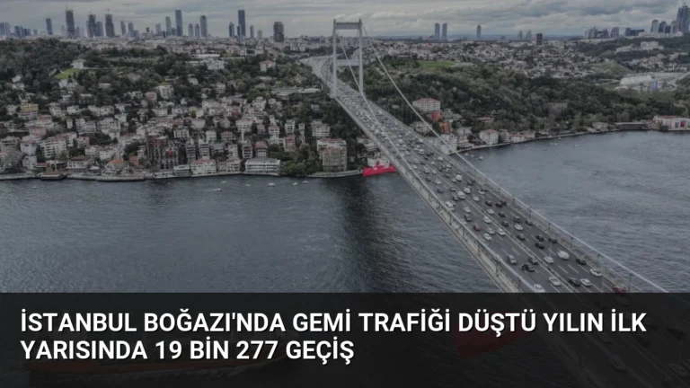 İstanbul Boğazı’nda Gemi Trafiği Düştü Yılın İlk Yarısında 19 Bin 277 Geçiş