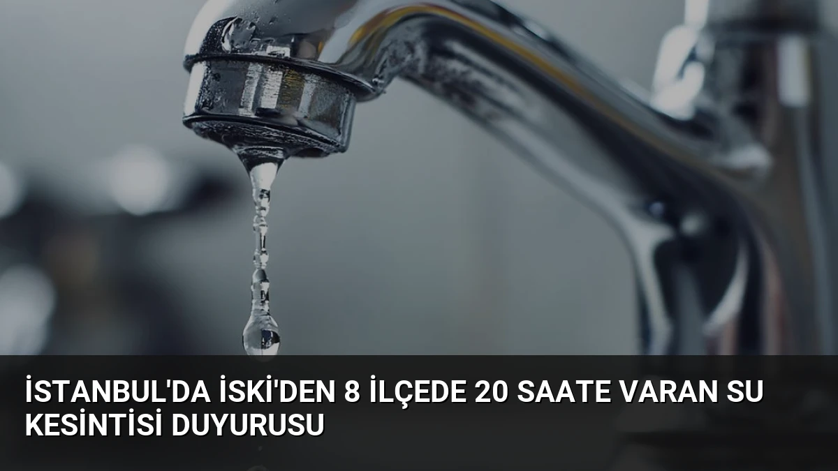 İstanbul’da İSKİ’den 8 İlçede 20 Saate Varan Su Kesintisi Duyurusu