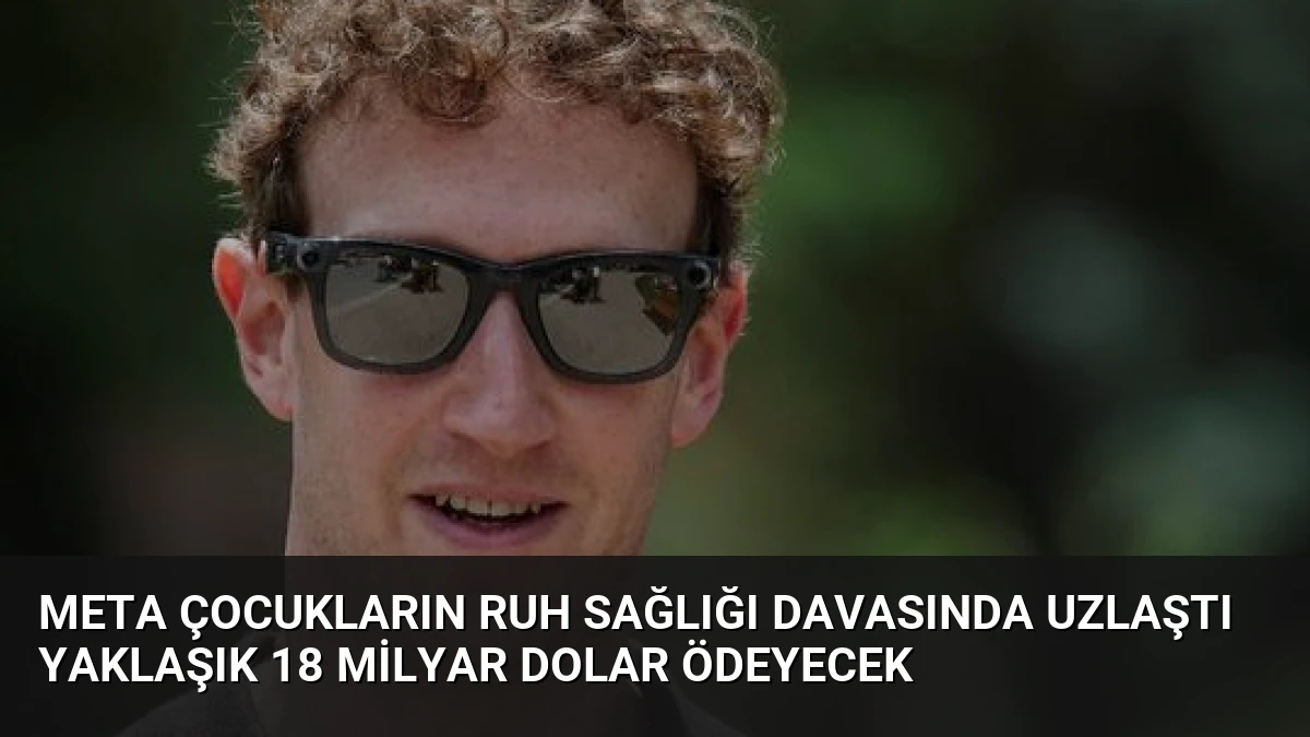 Meta Çocukların Ruh Sağlığı Davasında Uzlaştı Yaklaşık 18 Milyar Dolar Ödeyecek