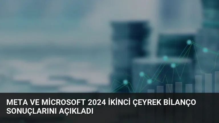 Meta ve Microsoft 2024 İkinci Çeyrek Bilanço Sonuçlarını Açıkladı