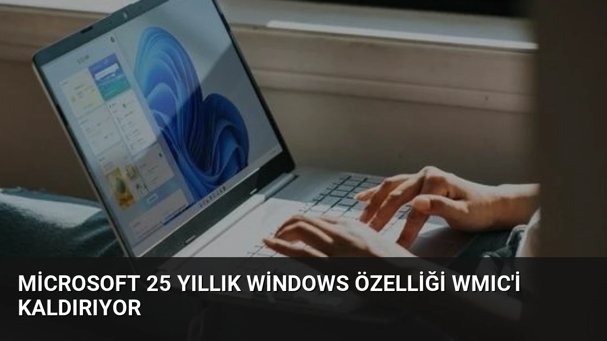Microsoft 25 Yıllık Windows Özelliği WMIC’i Kaldırıyor