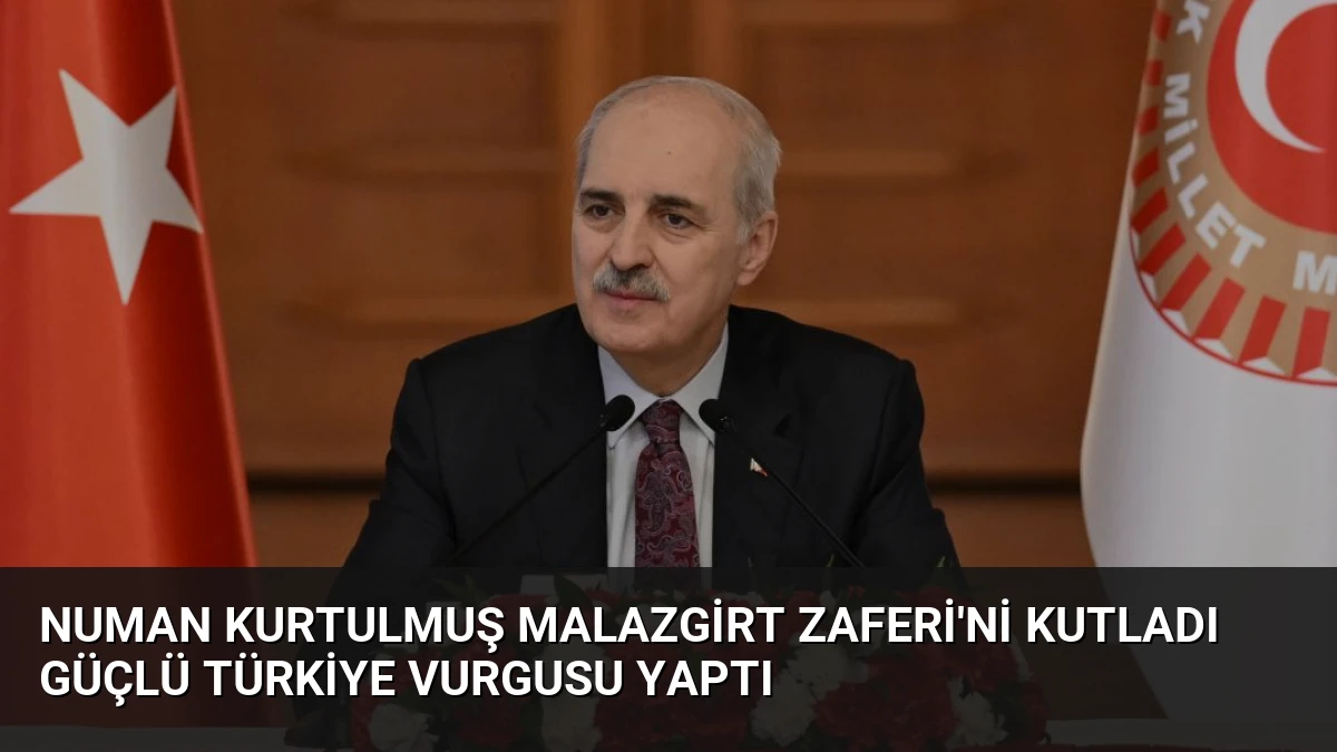 Numan Kurtulmuş Malazgirt Zaferi’ni Kutladı Güçlü Türkiye Vurgusu Yaptı