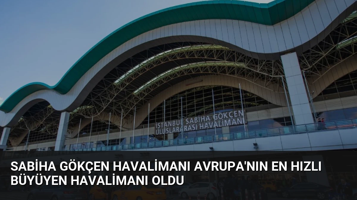 Sabiha Gökçen Havalimanı Avrupa’nın En Hızlı Büyüyen Havalimanı Oldu
