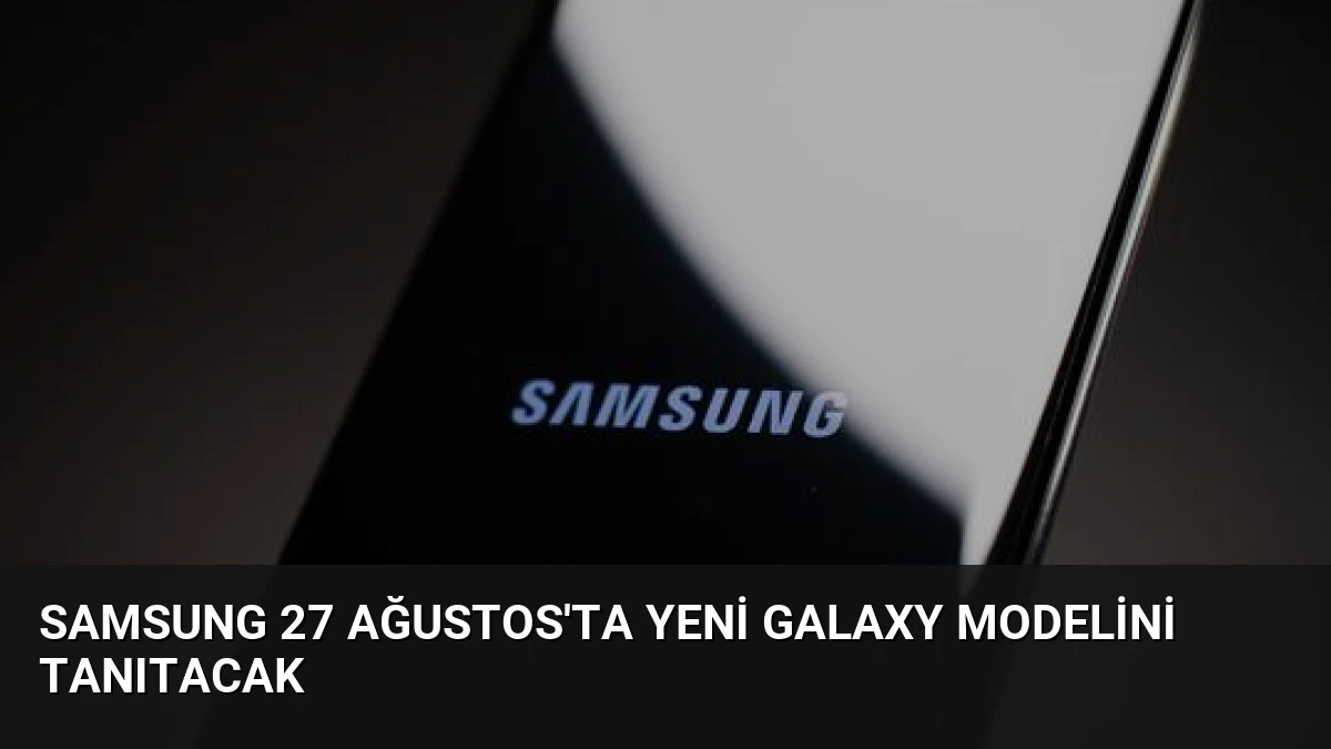 Samsung 27 Ağustos’ta Yeni Galaxy Modelini Tanıtacak