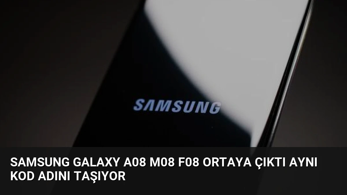 Samsung Galaxy A08 M08 F08 Ortaya Çıktı Aynı Kod Adını Taşıyor