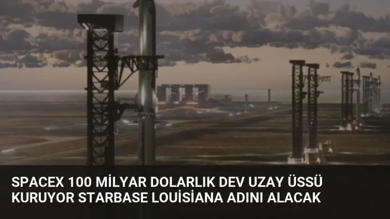 SpaceX 100 Milyar Dolarlık Dev Uzay Üssü Kuruyor Starbase Louisiana Adını Alacak
