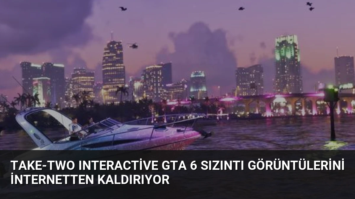 Take-Two Interactive GTA 6 Sızıntı Görüntülerini İnternetten Kaldırıyor