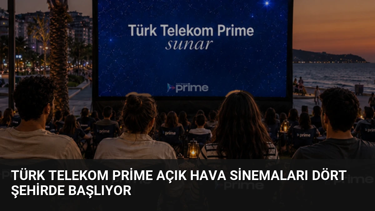 Türk Telekom Prime Açık Hava Sinemaları Dört Şehirde Başlıyor