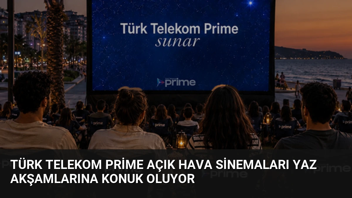 Türk Telekom Prime Açık Hava Sinemaları Yaz Akşamlarına Konuk Oluyor