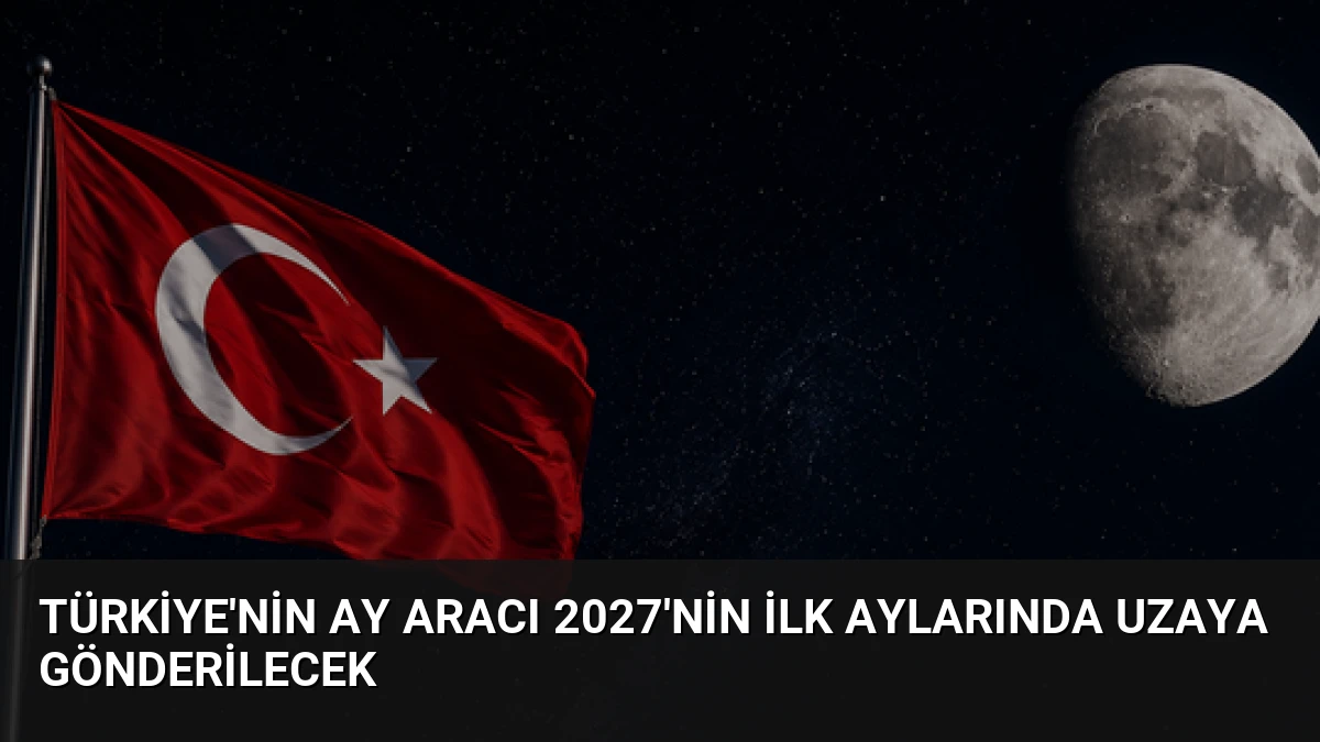 Türkiye’nin Ay Aracı 2027’nin İlk Aylarında Uzaya Gönderilecek
