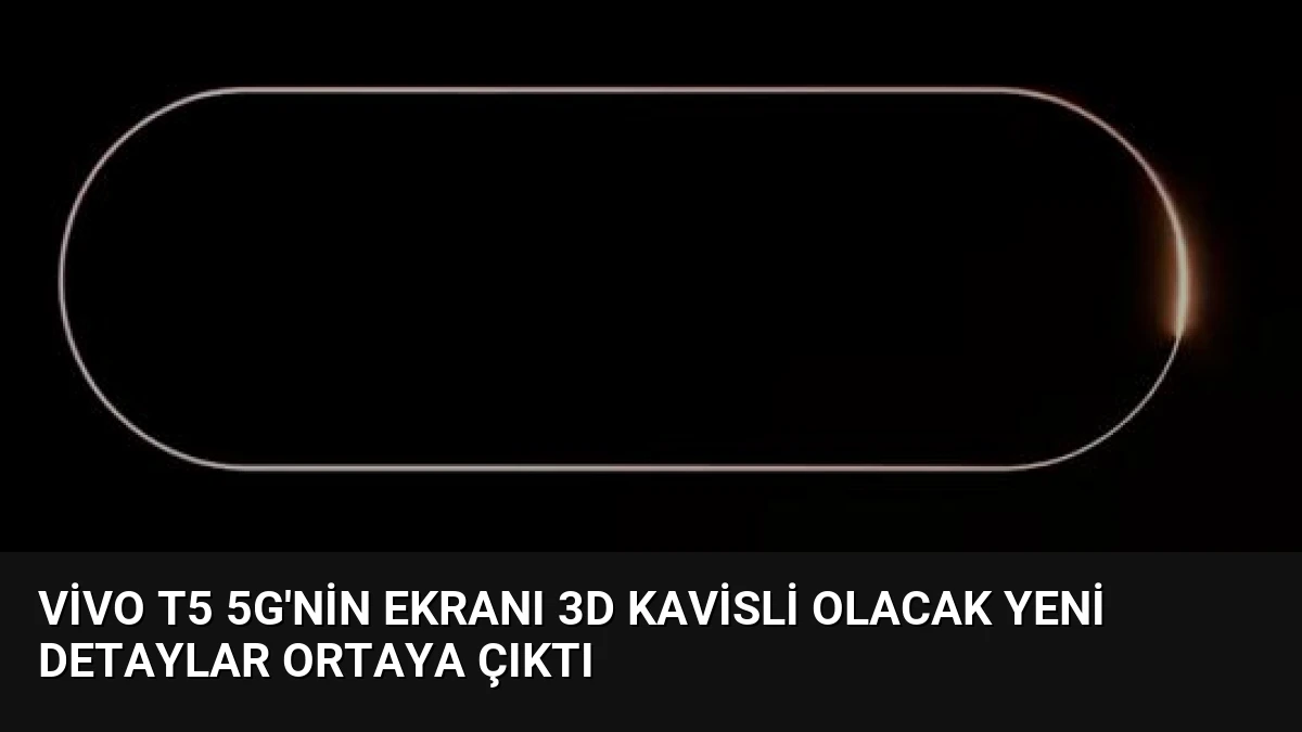 Vivo T5 5G’nin Ekranı 3D Kavisli Olacak Yeni Detaylar Ortaya Çıktı