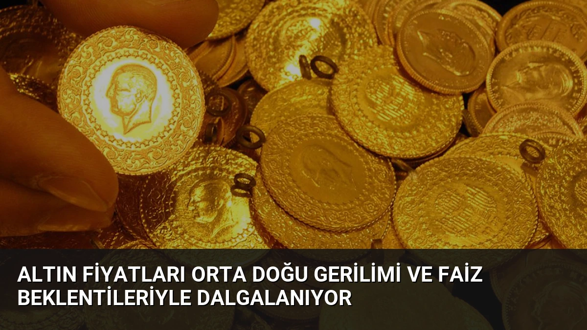 Altın Fiyatları Orta Doğu Gerilimi ve Faiz Beklentileriyle Dalgalanıyor