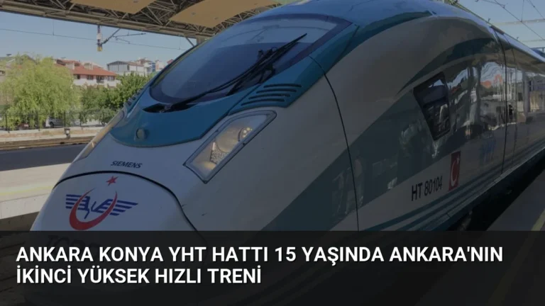 Ankara Konya YHT Hattı 15 Yaşında Ankara’nın İkinci Yüksek Hızlı Treni