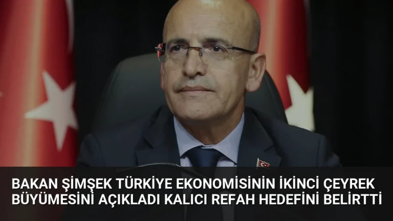Bakan Şimşek Türkiye Ekonomisinin İkinci Çeyrek Büyümesini Açıkladı Kalıcı Refah Hedefini Belirtti
