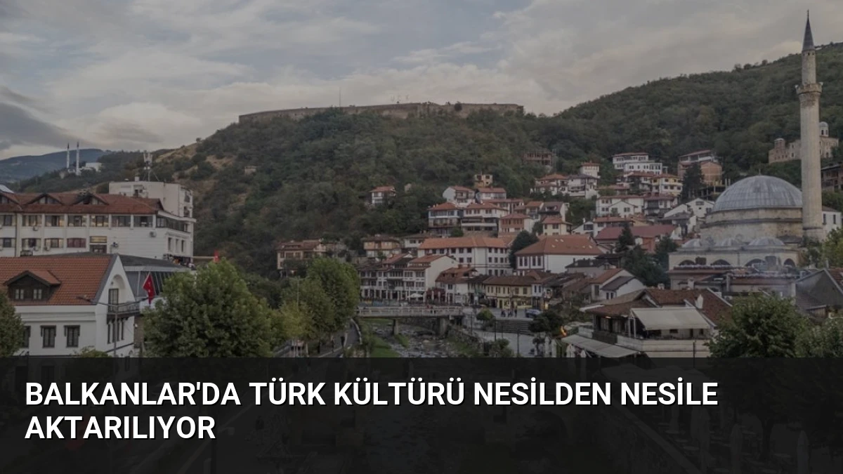 Balkanlar’da Türk Kültürü Nesilden Nesile Aktarılıyor