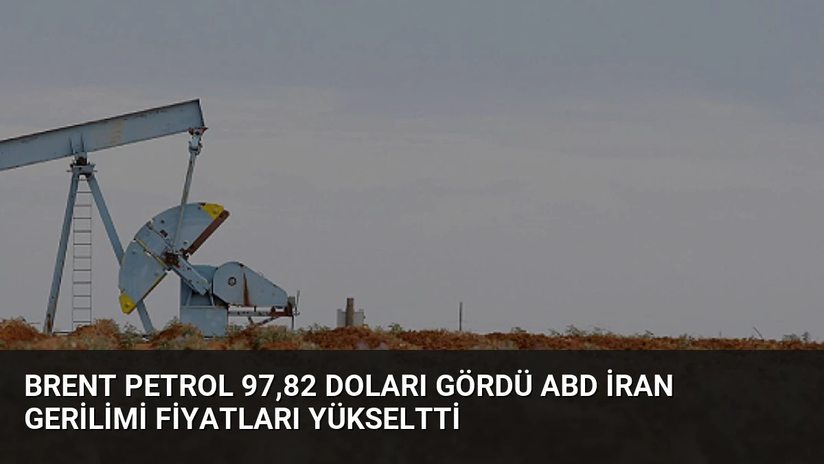 Brent Petrol 97,82 Doları Gördü ABD İran Gerilimi Fiyatları Yükseltti