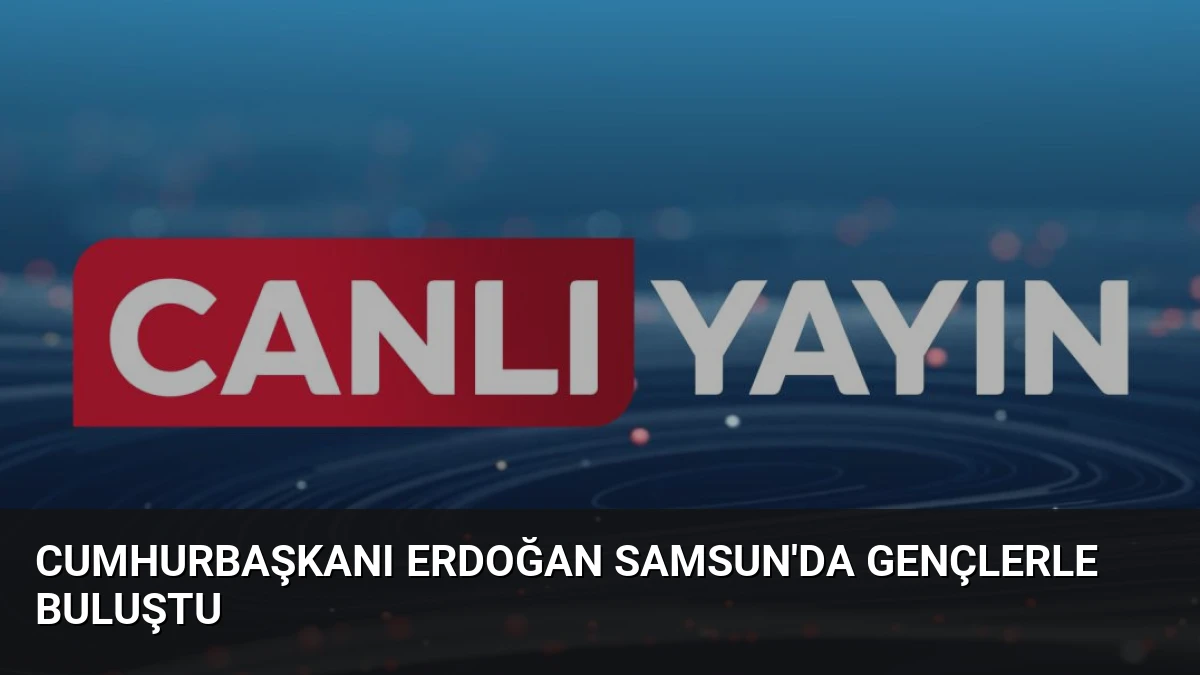 Cumhurbaşkanı Erdoğan Samsun’da Gençlerle Buluştu