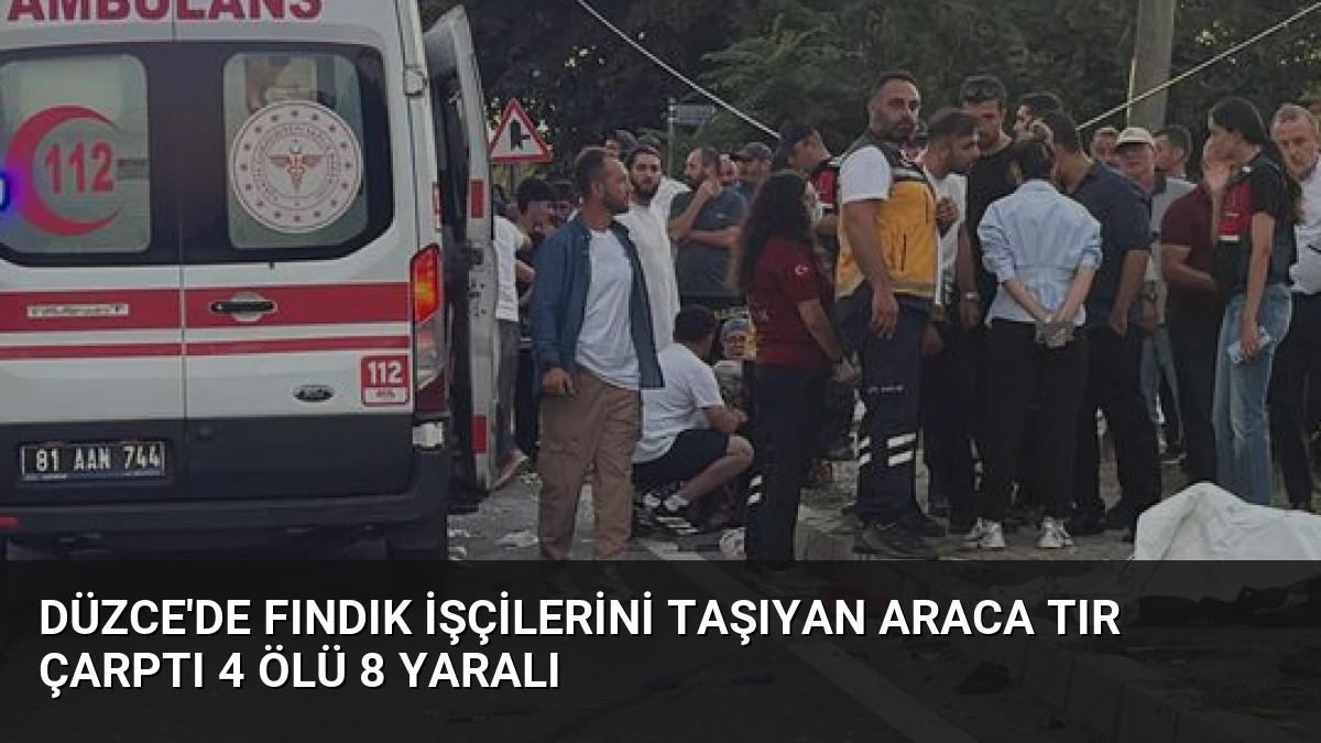 Düzce’de Fındık İşçilerini Taşıyan Araca Tır Çarptı 4 Ölü 8 Yaralı