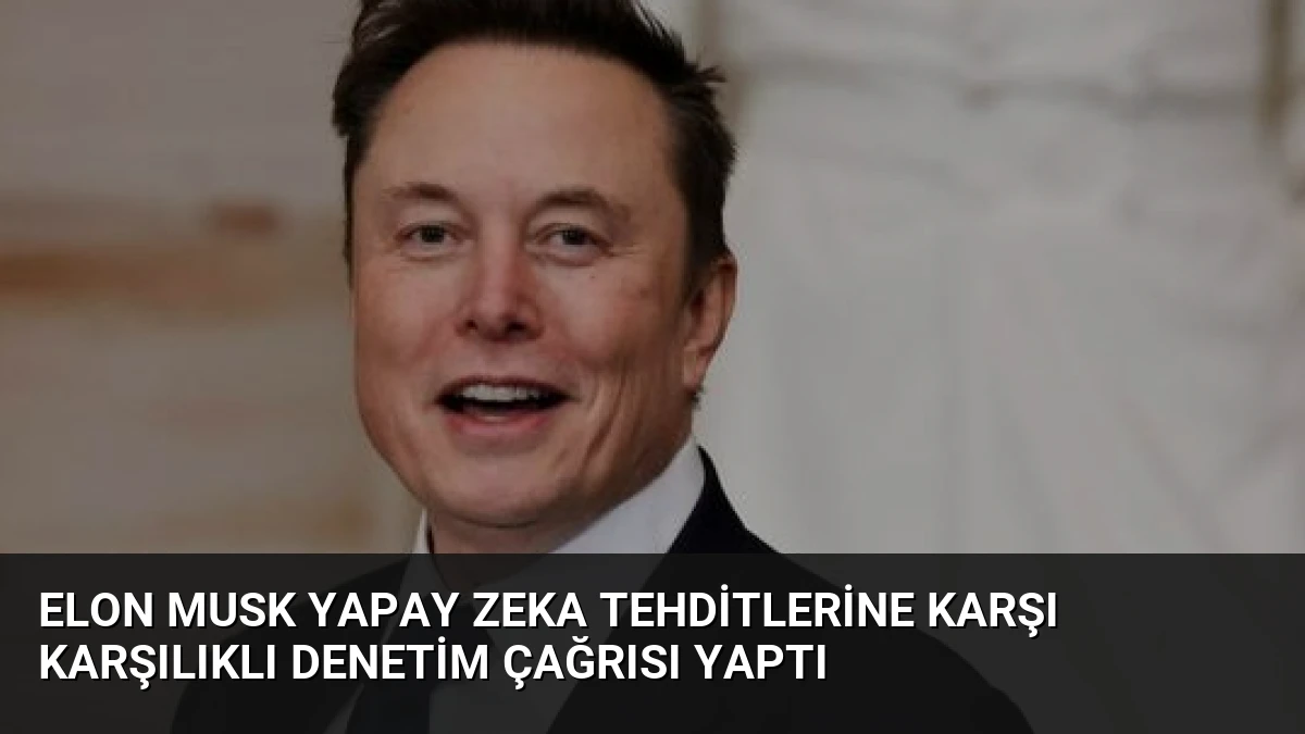 Elon Musk Yapay Zeka Tehditlerine Karşı Karşılıklı Denetim Çağrısı Yaptı