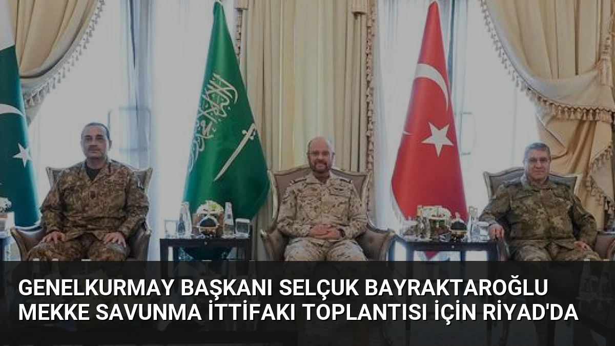 Genelkurmay Başkanı Selçuk Bayraktaroğlu Mekke Savunma İttifakı Toplantısı İçin Riyad’da