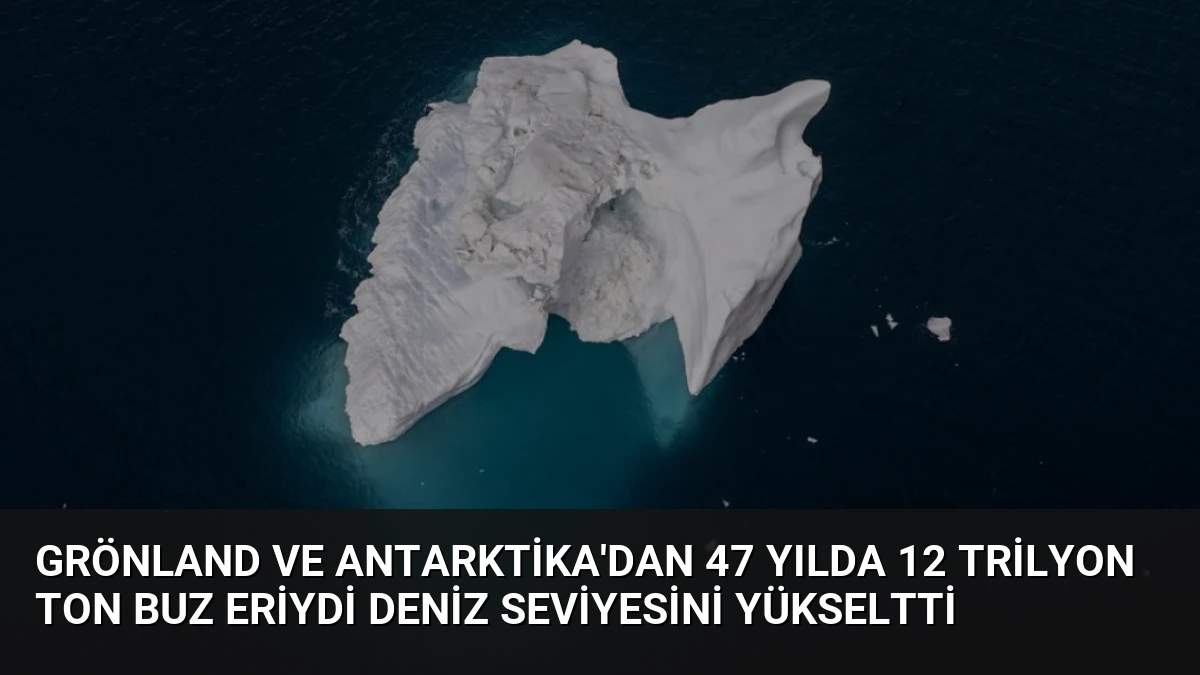 Grönland ve Antarktika’dan 47 Yılda 12 Trilyon Ton Buz Eriydi Deniz Seviyesini Yükseltti