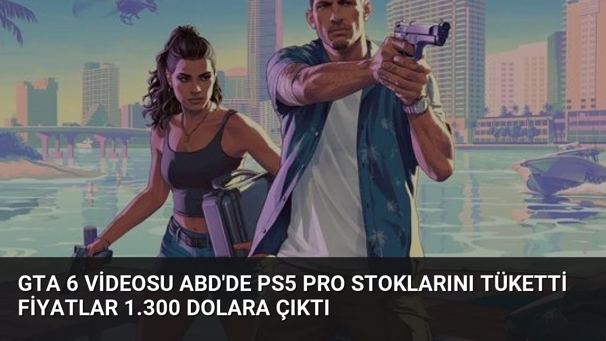 GTA 6 videosu ABD’de PS5 Pro stoklarını tüketti fiyatlar 1.300 dolara çıktı
