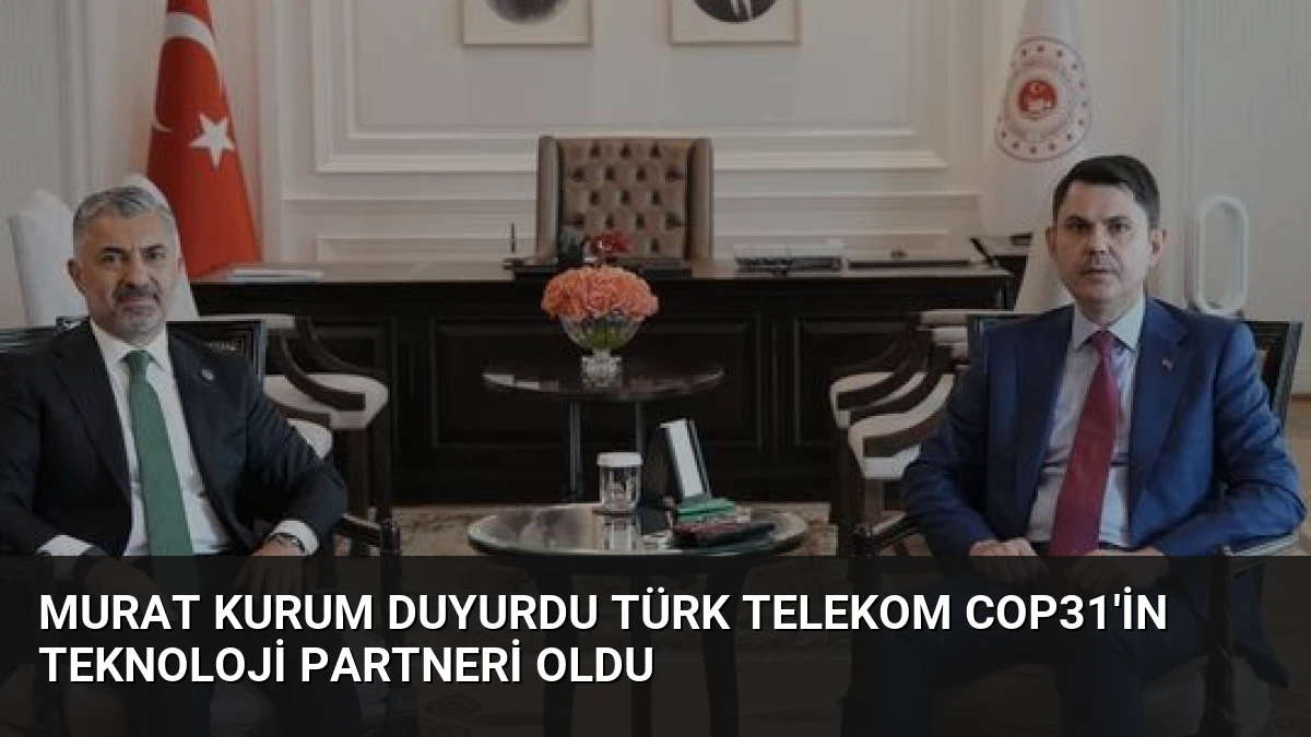 Murat Kurum Duyurdu Türk Telekom COP31’in Teknoloji Partneri Oldu