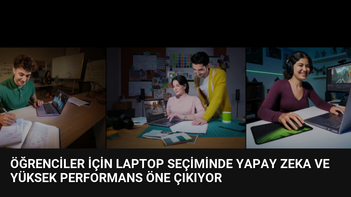 Öğrenciler İçin Laptop Seçiminde Yapay Zeka ve Yüksek Performans Öne Çıkıyor