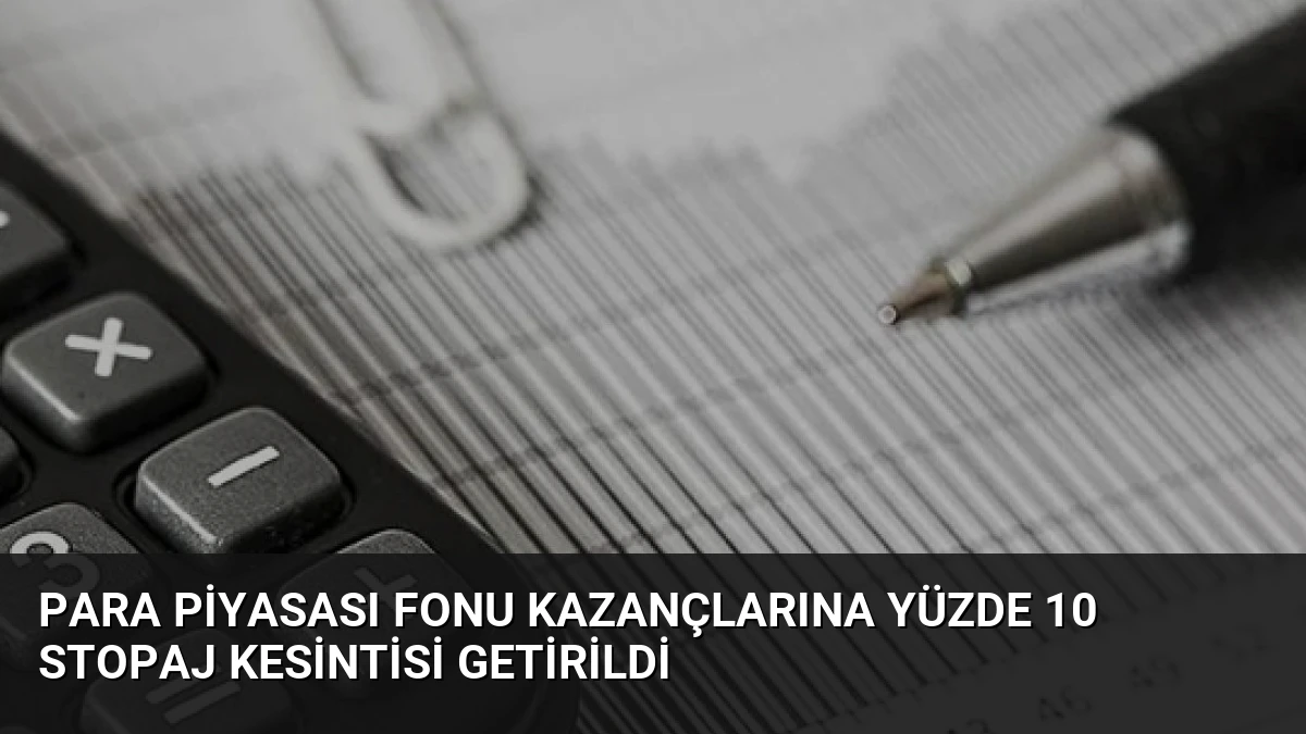 Para Piyasası Fonu Kazançlarına Yüzde 10 Stopaj Kesintisi Getirildi