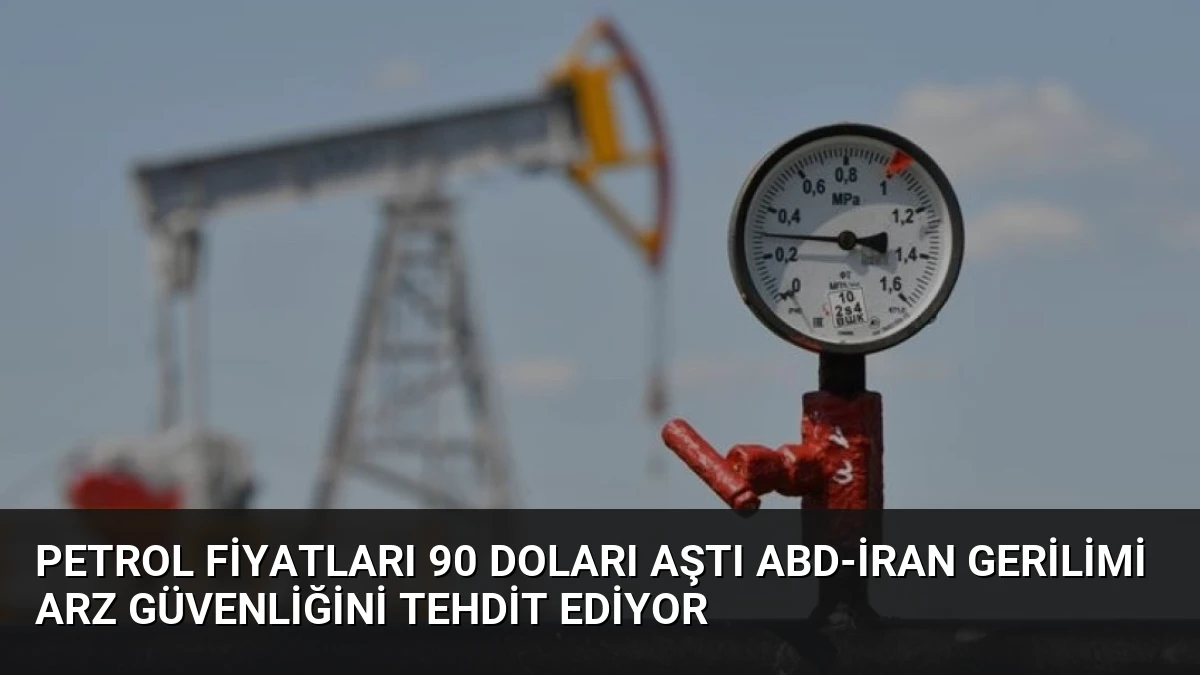 Petrol Fiyatları 90 Doları Aştı ABD-İran Gerilimi Arz Güvenliğini Tehdit Ediyor