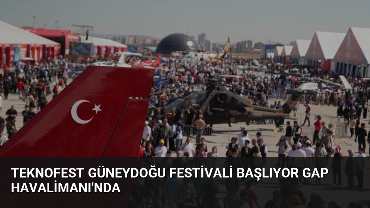 TEKNOFEST Güneydoğu Festivali Başlıyor Gap Havalimanı’nda