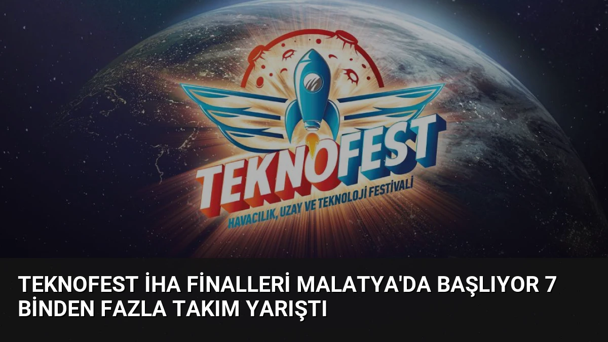 TEKNOFEST İHA Finalleri Malatya’da Başlıyor 7 Binden Fazla Takım Yarıştı