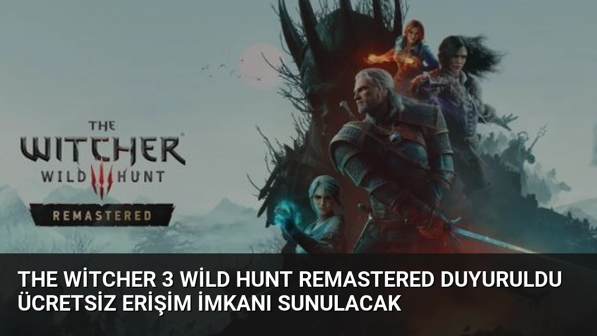 The Witcher 3 Wild Hunt Remastered Duyuruldu Ücretsiz Erişim İmkanı Sunulacak