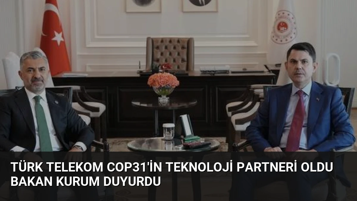 Türk Telekom COP31’in Teknoloji Partneri Oldu Bakan Kurum Duyurdu